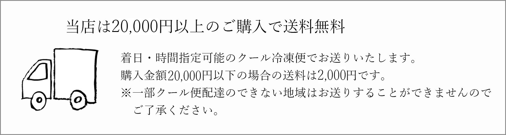 2万円以上のご購入で送料無料。2万円までのお買物は送料2000円です。